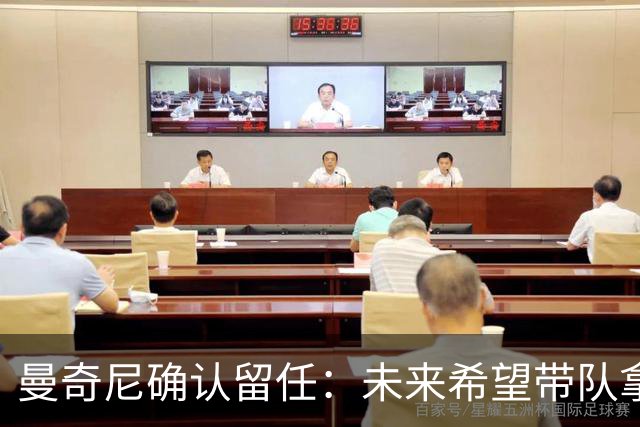 曼奇尼确认留任：未来希望带队拿世界杯冠军