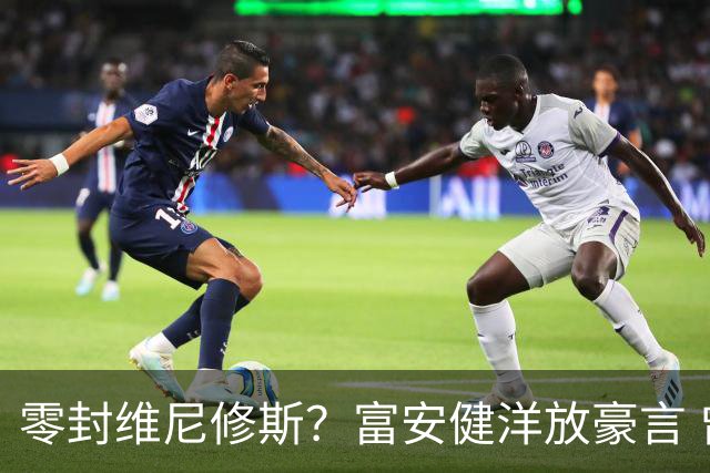 零封维尼修斯？富安健洋放豪言 曾成功防住萨拉赫孙兴慜